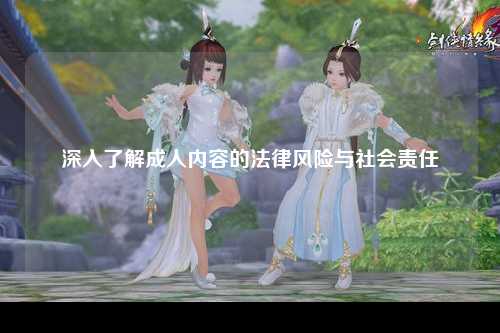 深入了解成人内容的法律风险与社会责任