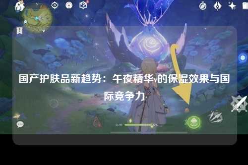 国产护肤品新趋势：午夜精华v的保湿效果与国际竞争力