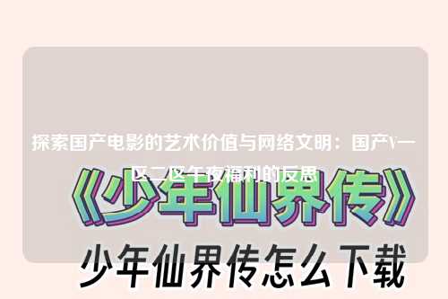 探索国产电影的艺术价值与网络文明：国产V一区二区午夜福利的反思
