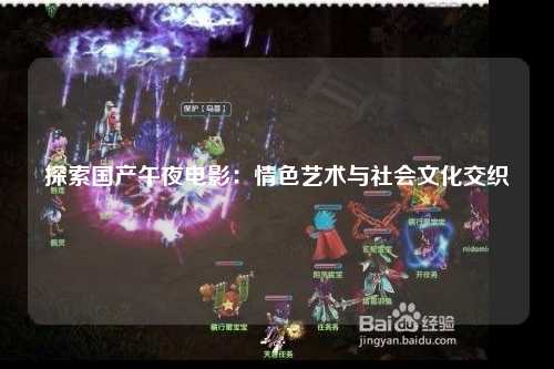 探索国产午夜电影：情色艺术与社会文化交织