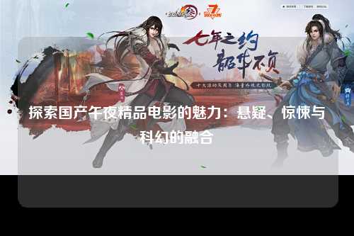 探索国产午夜精品电影的魅力：悬疑、惊悚与科幻的融合