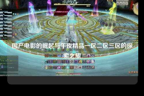国产电影的崛起与午夜精品一区二区三区的探索之旅