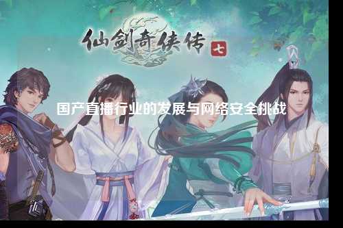国产直播行业的发展与网络安全挑战