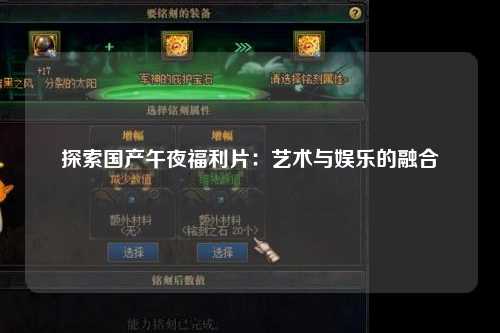 探索国产午夜福利片：艺术与娱乐的融合